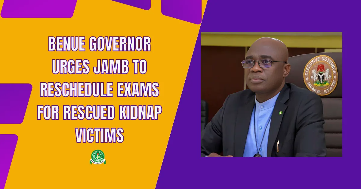 Benue Governor Urges JAMB to Reschedule Exams for Rescued Kidnap Victims