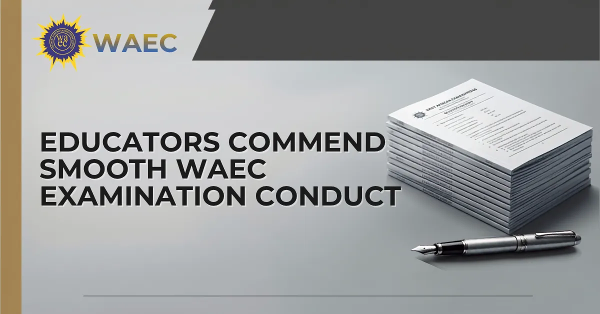 Educators Commend Smooth WAEC Examination Conduct