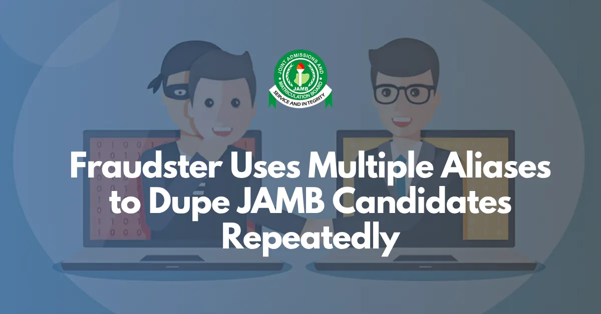 Fraudster Uses Multiple Aliases to Dupe JAMB Candidates Repeatedly