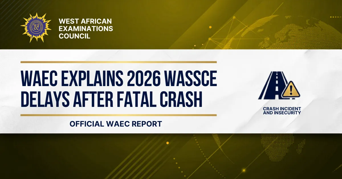 WAEC Explains 2026 WASSCE Delays After Fatal Crash