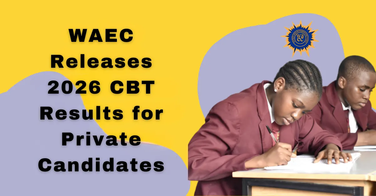 WAEC Releases 2026 CBT Results for Private Candidates