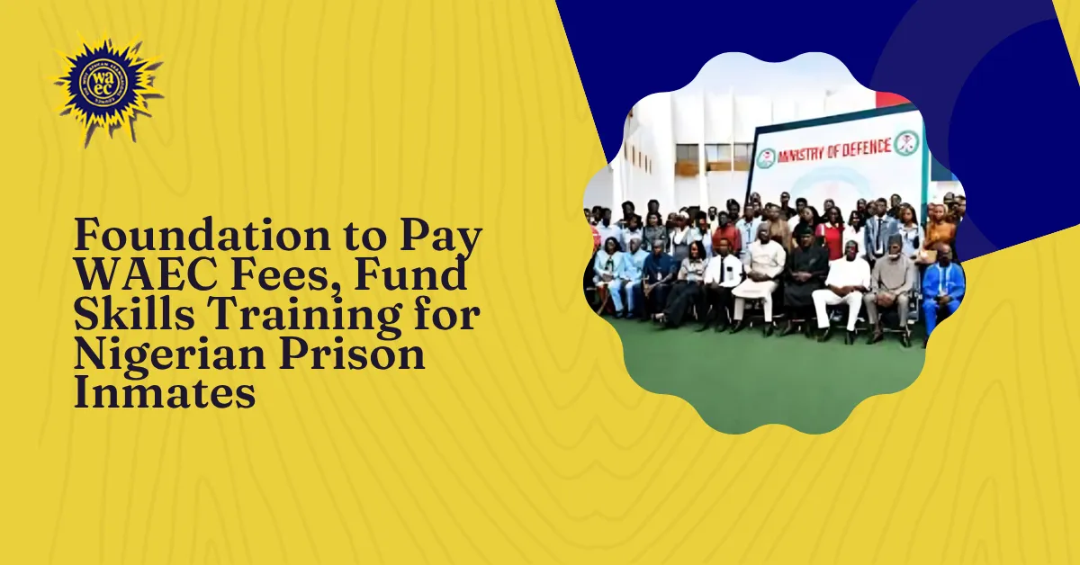 Foundation to Pay WAEC Fees, Fund Skills Training for Nigerian Prison Inmates
