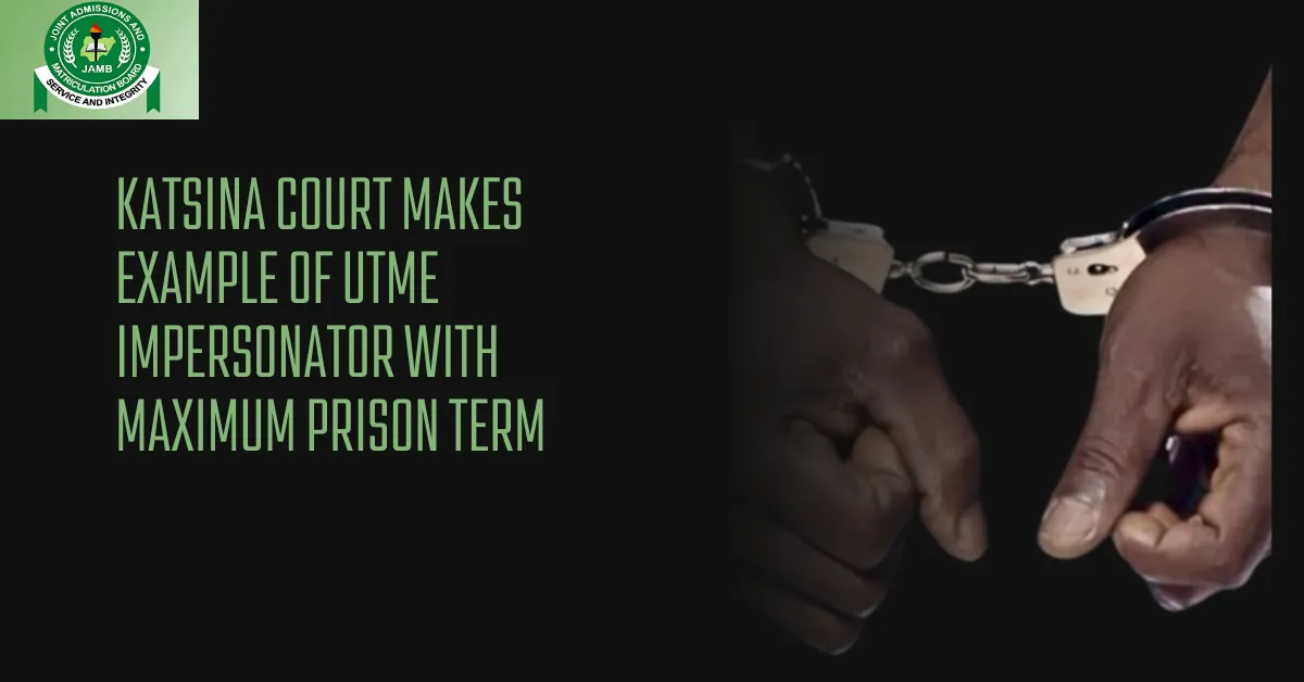 Katsina Court Makes Example of UTME Impersonator With Maximum Prison Term