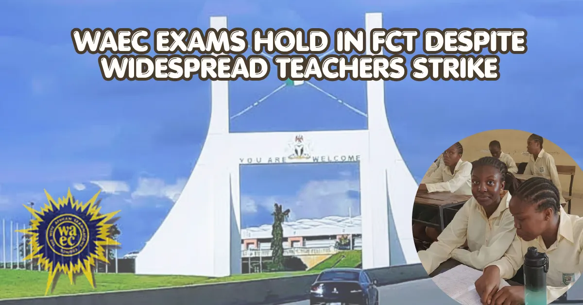 WAEC Exams Hold in FCT Despite Widespread Teachers Strike